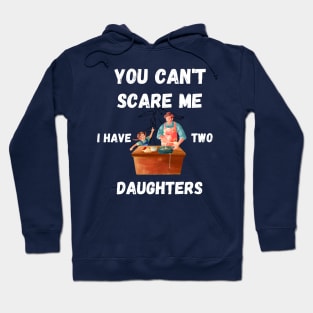 You Can't Scare me I have Two Daughters Funny Dad T-shirt Hoodie